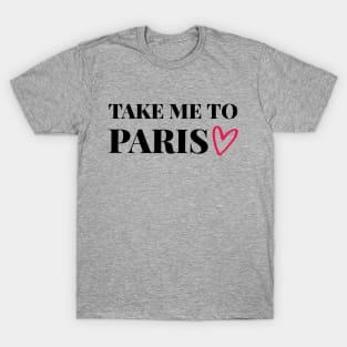 Take me to Paris - Gift for traveler T-Shirt
